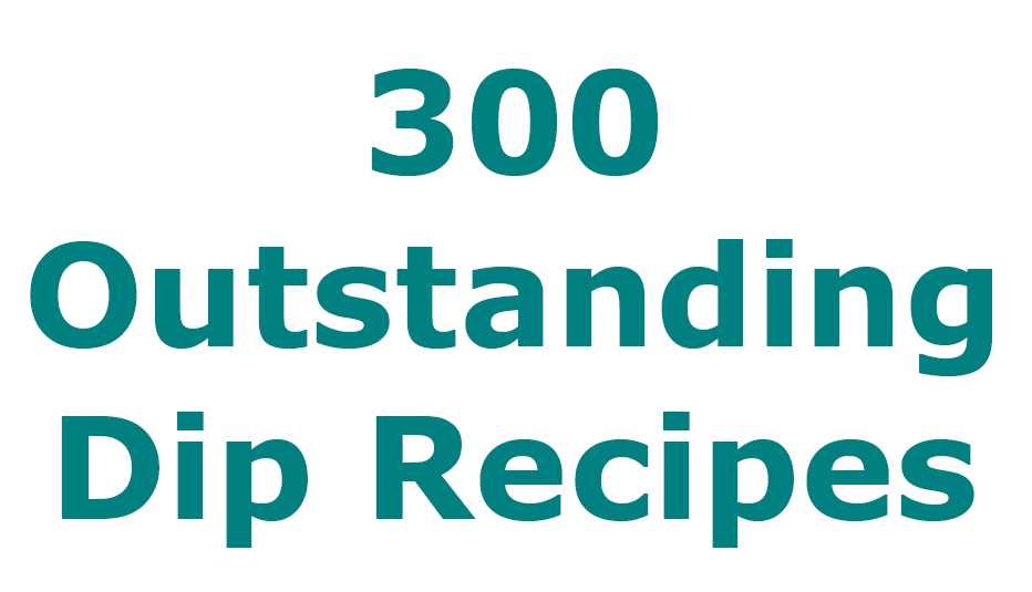 300 Outstanding Dip Recipes - Over 300 pages - PDF format - instant download only 1.95