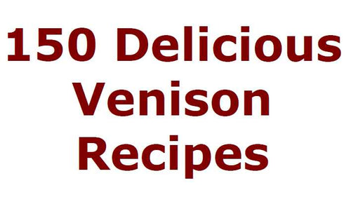 150 Delicious Venison Recipes - PDF file instant download Only 1.99 USD